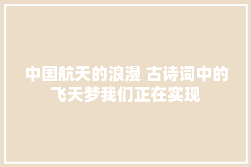 中国航天的浪漫 古诗词中的飞天梦我们正在实现
