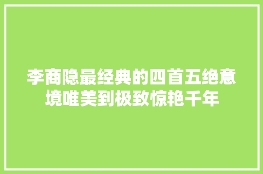 李商隐最经典的四首五绝意境唯美到极致惊艳千年