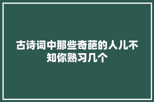 古诗词中那些奇葩的人儿不知你熟习几个