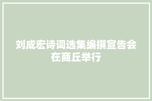刘成宏诗词选集编撰宣告会在商丘举行