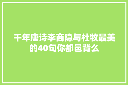 千年唐诗李商隐与杜牧最美的40句你都邑背么