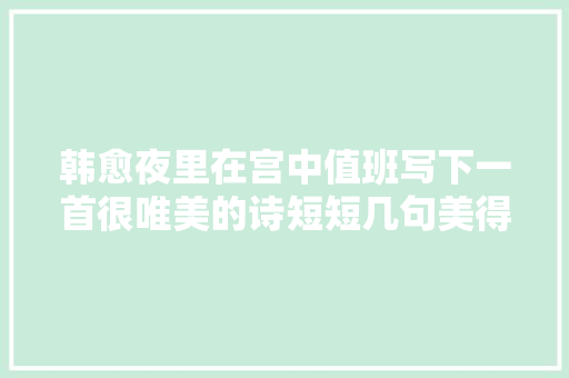 韩愈夜里在宫中值班写下一首很唯美的诗短短几句美得令人惊艳