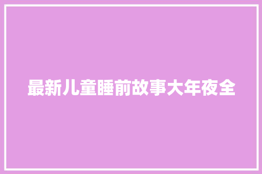 最新儿童睡前故事大年夜全