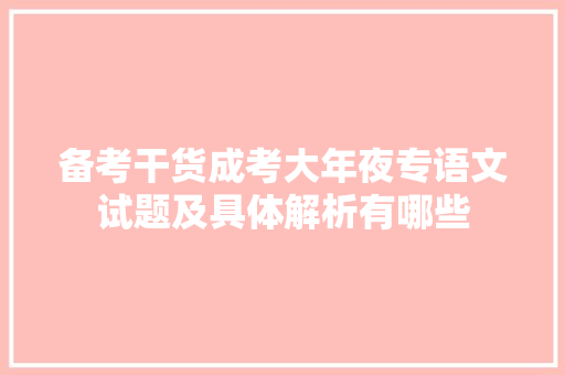 备考干货成考大年夜专语文试题及具体解析有哪些