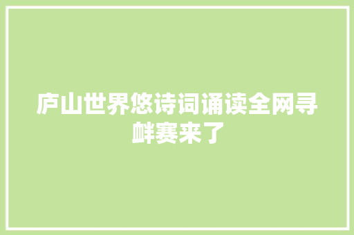 庐山世界悠诗词诵读全网寻衅赛来了