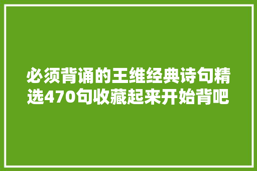 必须背诵的王维经典诗句精选470句收藏起来开始背吧