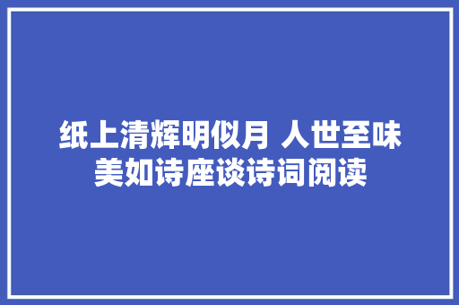 纸上清辉明似月 人世至味美如诗座谈诗词阅读