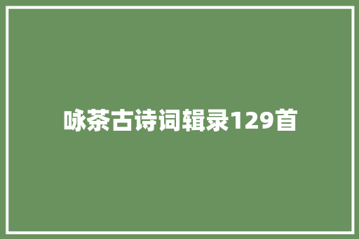 咏茶古诗词辑录129首