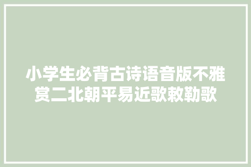 小学生必背古诗语音版不雅赏二北朝平易近歌敕勒歌