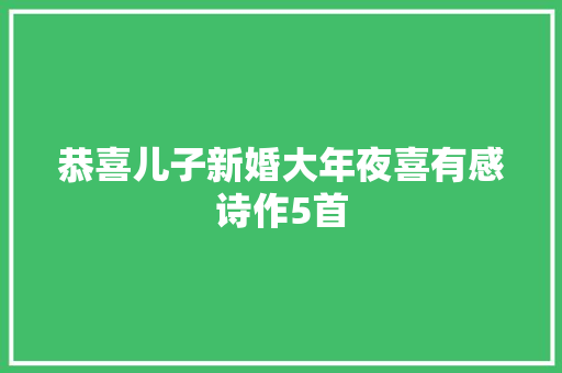 恭喜儿子新婚大年夜喜有感诗作5首