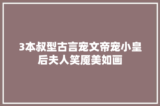 3本叔型古言宠文帝宠小皇后夫人笑魇美如画