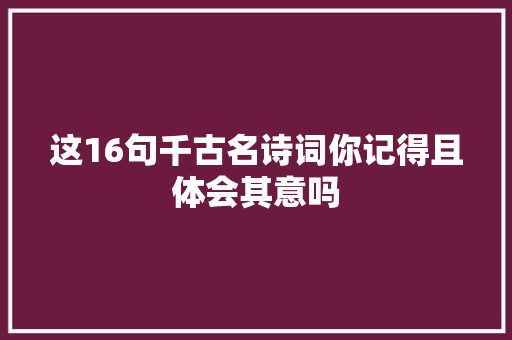 这16句千古名诗词你记得且体会其意吗