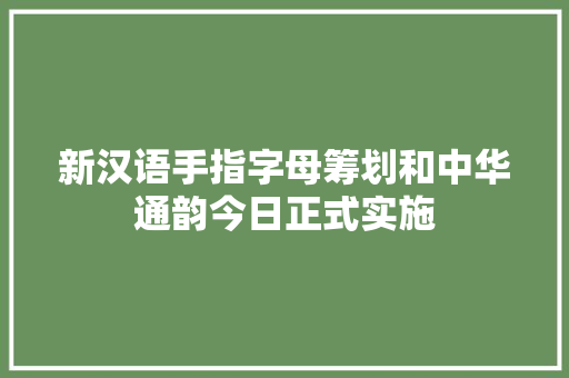 新汉语手指字母筹划和中华通韵今日正式实施