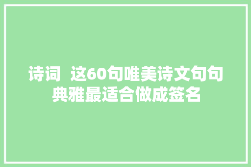 诗词  这60句唯美诗文句句典雅最适合做成签名