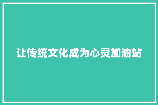 让传统文化成为心灵加油站