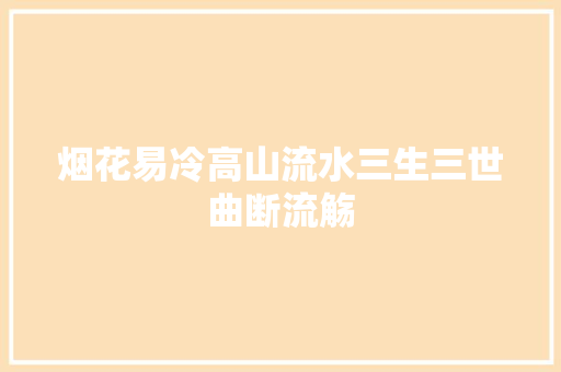 烟花易冷高山流水三生三世曲断流觞