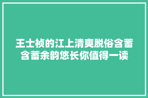王士祯的江上清爽脱俗含蓄含蓄余韵悠长你值得一读