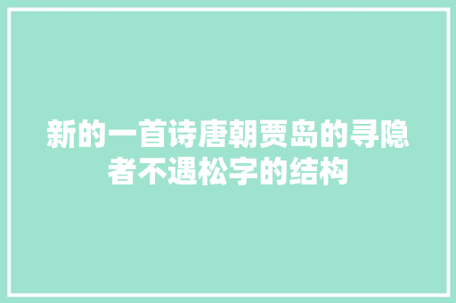 新的一首诗唐朝贾岛的寻隐者不遇松字的结构