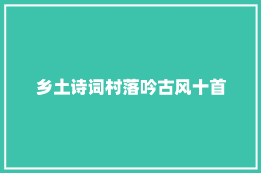 乡土诗词村落吟古风十首