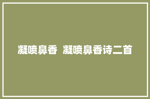 凝喷鼻香  凝喷鼻香诗二首