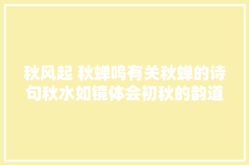 秋风起 秋蝉鸣有关秋蝉的诗句秋水如镜体会初秋的韵道