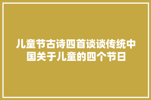 儿童节古诗四首谈谈传统中国关于儿童的四个节日