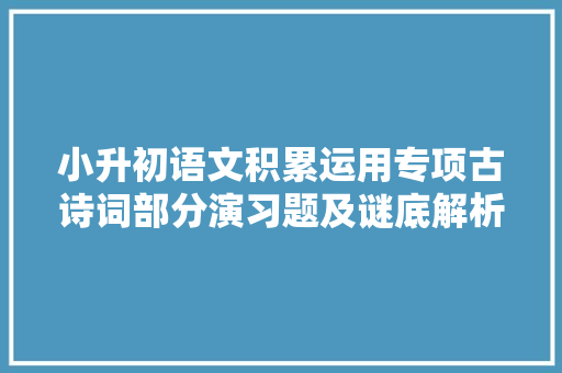 小升初语文积累运用专项古诗词部分演习题及谜底解析1