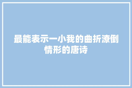 最能表示一小我的曲折潦倒情形的唐诗