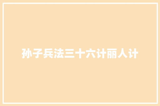 孙子兵法三十六计丽人计