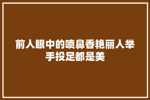 前人眼中的喷鼻香艳丽人举手投足都是美