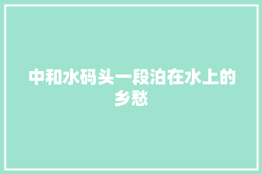 中和水码头一段泊在水上的乡愁