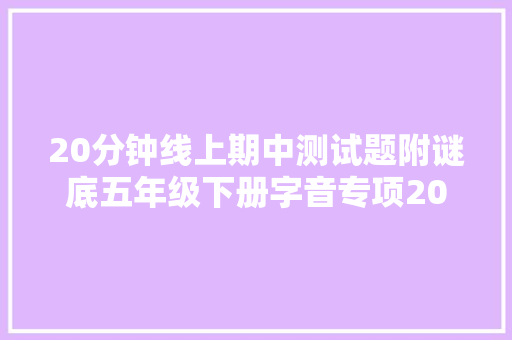 20分钟线上期中测试题附谜底五年级下册字音专项2022415