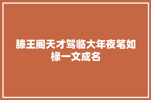 滕王阁天才驾临大年夜笔如椽一文成名