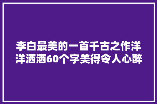 李白最美的一首千古之作洋洋洒洒60个字美得令人心醉
