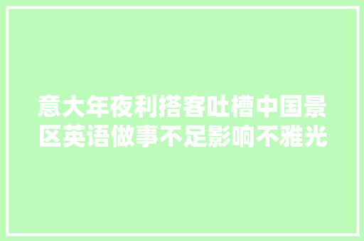 意大年夜利搭客吐槽中国景区英语做事不足影响不雅光体验
