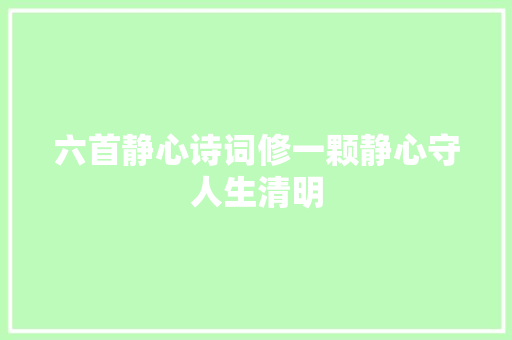 六首静心诗词修一颗静心守人生清明