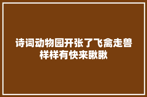 诗词动物园开张了飞禽走兽样样有快来瞅瞅