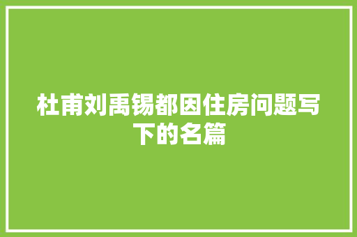 杜甫刘禹锡都因住房问题写下的名篇