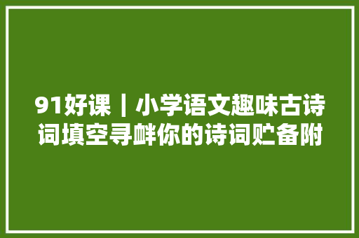 91好课｜小学语文趣味古诗词填空寻衅你的诗词贮备附谜底