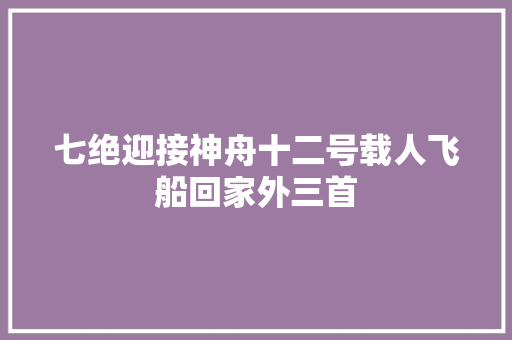 七绝迎接神舟十二号载人飞船回家外三首
