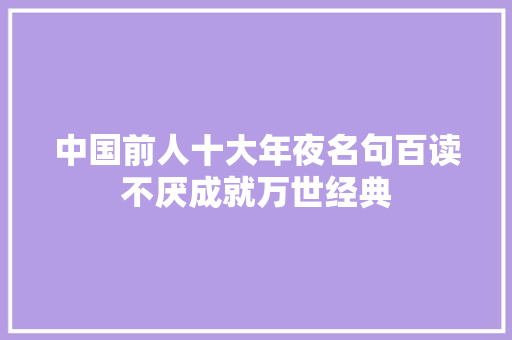 中国前人十大年夜名句百读不厌成就万世经典