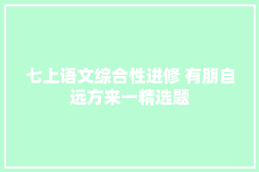七上语文综合性进修 有朋自远方来一精选题