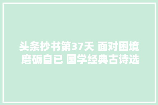 头条抄书第37天 面对困境 磨砺自已 国学经典古诗选 谢惠连猛虎行