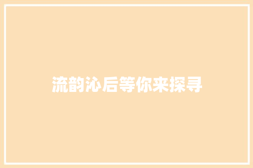 流韵沁后等你来探寻