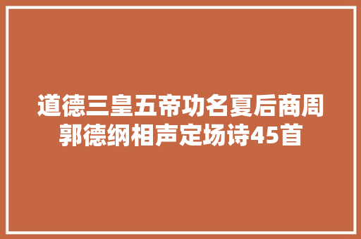 道德三皇五帝功名夏后商周郭德纲相声定场诗45首