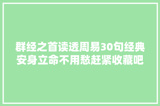 群经之首读透周易30句经典安身立命不用愁赶紧收藏吧