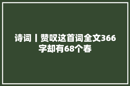 诗词丨赞叹这首词全文366字却有68个春