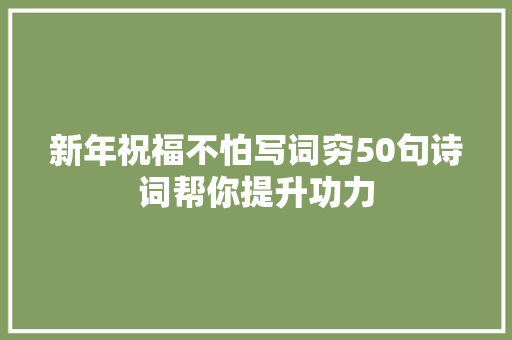 新年祝福不怕写词穷50句诗词帮你提升功力
