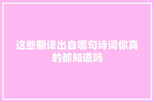 这些翻译出自哪句诗词你真的都知道吗