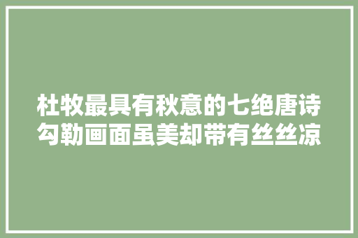杜牧最具有秋意的七绝唐诗勾勒画面虽美却带有丝丝凉意